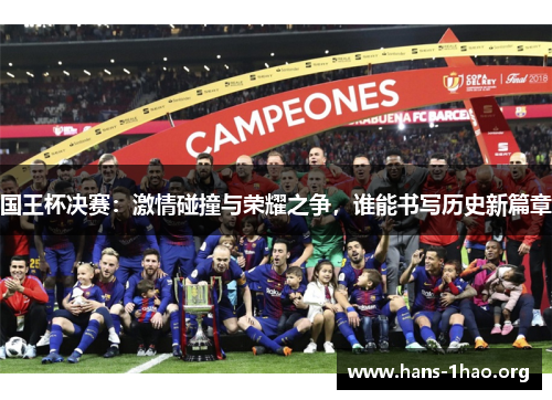 国王杯决赛:激情碰撞与荣耀之争,谁能书写历史新篇章 国王杯决赛:激情碰撞与荣耀之争,谁能书写历史新篇章