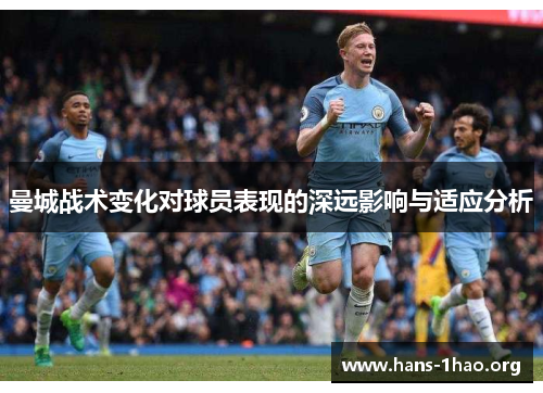 曼城战术变化对球员表现的深远影响与适应分析 曼城战术变化对球员表现的深远影响与适应分析
