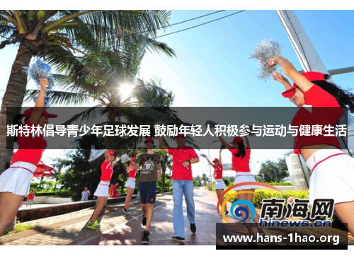 斯特林倡导青少年足球发展 鼓励年轻人积极参与运动与健康生活 斯特林倡导青少年足球发展 鼓励年轻人积极参与运动与健康生活