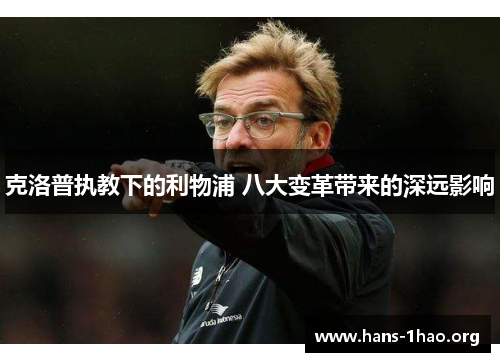 克洛普执教下的利物浦 八大变革带来的深远影响 克洛普执教下的利物浦 八大变革带来的深远影响
