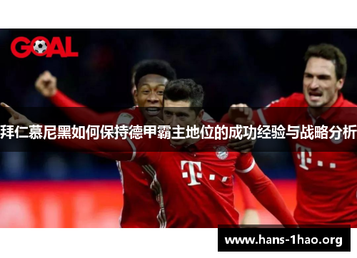 拜仁慕尼黑如何保持德甲霸主地位的成功经验与战略分析 拜仁慕尼黑如何保持德甲霸主地位的成功经验与战略分析