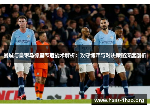 曼城与皇家马德里欧冠战术解析:攻守博弈与对决策略深度剖析 曼城与皇家马德里欧冠战术解析:攻守博弈与对决策略深度剖析