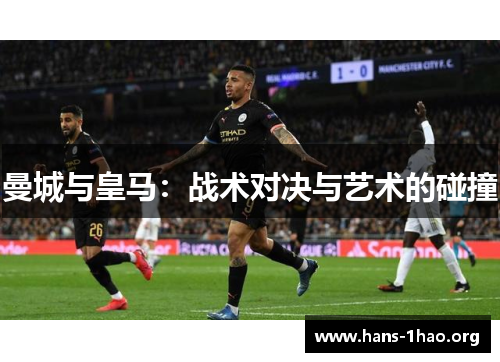 曼城与皇马:战术对决与艺术的碰撞 曼城与皇马:战术对决与艺术的碰撞