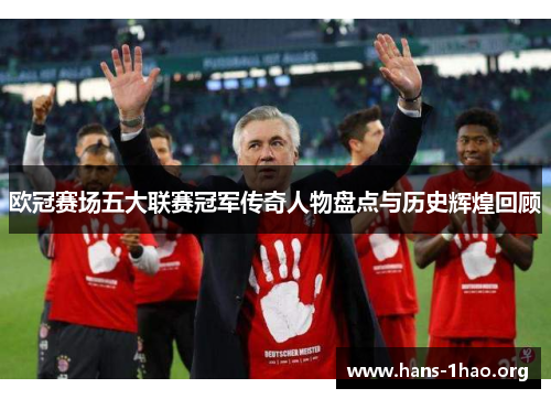 欧冠赛场五大联赛冠军传奇人物盘点与历史辉煌回顾 欧冠赛场五大联赛冠军传奇人物盘点与历史辉煌回顾