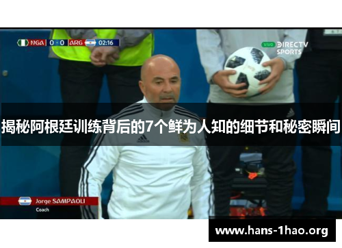 揭秘阿根廷训练背后的7个鲜为人知的细节和秘密瞬间 揭秘阿根廷训练背后的7个鲜为人知的细节和秘密瞬间