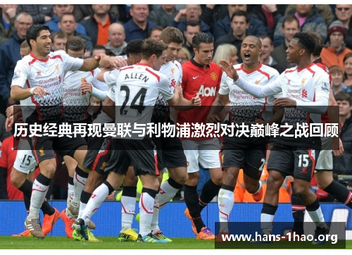 历史经典再现曼联与利物浦激烈对决巅峰之战回顾