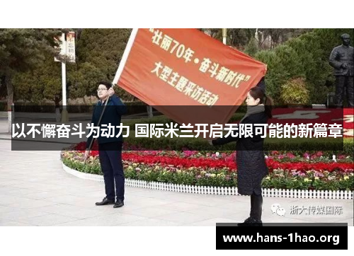 以不懈奋斗为动力 国际米兰开启无限可能的新篇章 以不懈奋斗为动力 国际米兰开启无限可能的新篇章