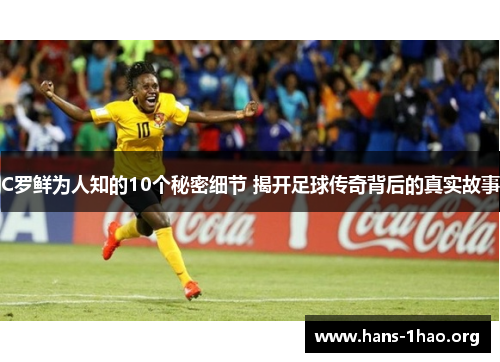 C罗鲜为人知的10个秘密细节 揭开足球传奇背后的真实故事 C罗鲜为人知的10个秘密细节 揭开足球传奇背后的真实故事