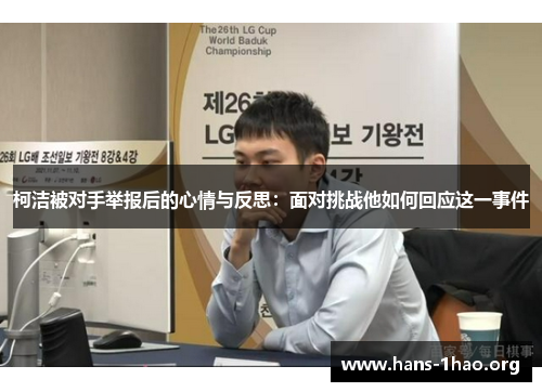 柯洁被对手举报后的心情与反思:面对挑战他如何回应这一事件 柯洁被对手举报后的心情与反思:面对挑战他如何回应这一事件