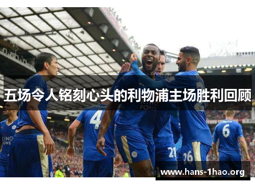 五场令人铭刻心头的利物浦主场胜利回顾 五场令人铭刻心头的利物浦主场胜利回顾