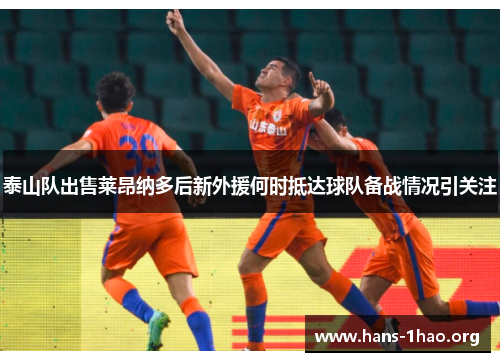 泰山队出售莱昂纳多后新外援何时抵达球队备战情况引关注 泰山队出售莱昂纳多后新外援何时抵达球队备战情况引关注