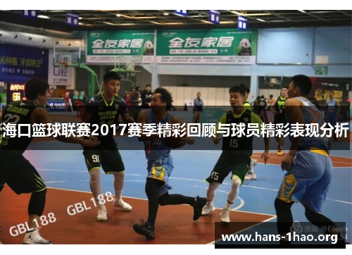 海口篮球联赛2017赛季精彩回顾与球员精彩表现分析 海口篮球联赛2017赛季精彩回顾与球员精彩表现分析
