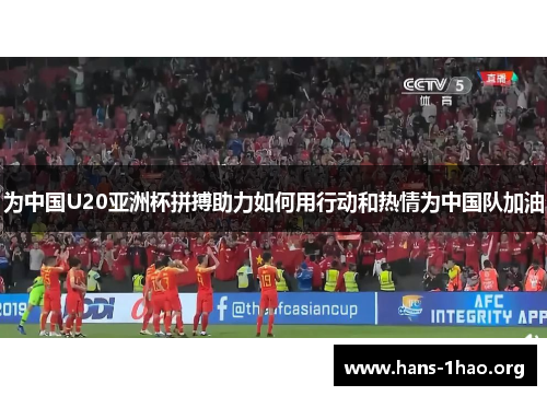 为中国U20亚洲杯拼搏助力如何用行动和热情为中国队加油 为中国U20亚洲杯拼搏助力如何用行动和热情为中国队加油