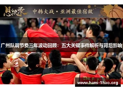 广州队调节费三年波动回顾:五大关键事件解析与背后影响 广州队调节费三年波动回顾:五大关键事件解析与背后影响