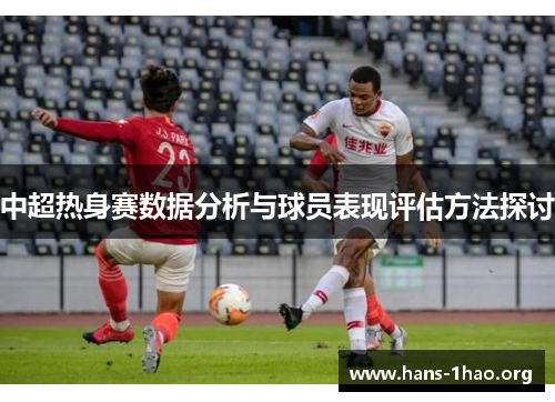 中超热身赛数据分析与球员表现评估方法探讨