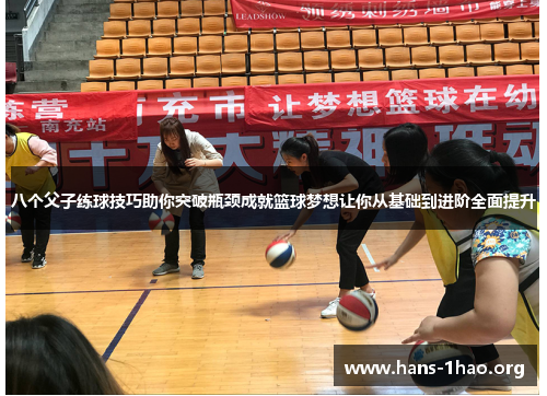 八个父子练球技巧助你突破瓶颈成就篮球梦想让你从基础到进阶全面提升 八个父子练球技巧助你突破瓶颈成就篮球梦想让你从基础到进阶全面提升
