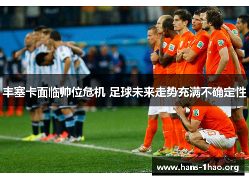 丰塞卡面临帅位危机 足球未来走势充满不确定性 丰塞卡面临帅位危机 足球未来走势充满不确定性