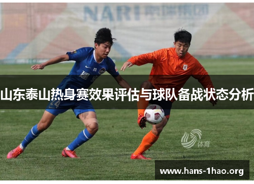 山东泰山热身赛效果评估与球队备战状态分析 山东泰山热身赛效果评估与球队备战状态分析