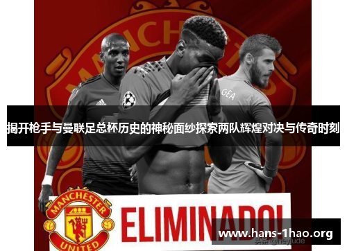 揭开枪手与曼联足总杯历史的神秘面纱探索两队辉煌对决与传奇时刻 揭开枪手与曼联足总杯历史的神秘面纱探索两队辉煌对决与传奇时刻
