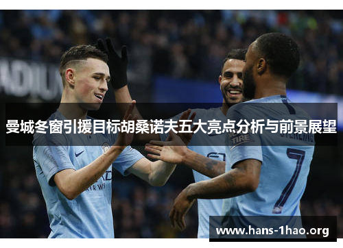 曼城冬窗引援目标胡桑诺夫五大亮点分析与前景展望 曼城冬窗引援目标胡桑诺夫五大亮点分析与前景展望