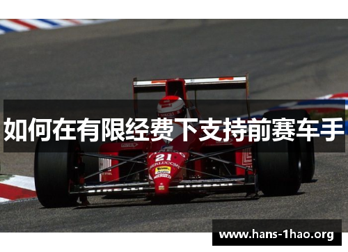 如何在有限经费下支持前赛车手 如何在有限经费下支持前赛车手