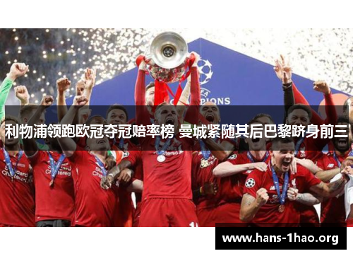 利物浦领跑欧冠夺冠赔率榜 曼城紧随其后巴黎跻身前三 利物浦领跑欧冠夺冠赔率榜 曼城紧随其后巴黎跻身前三