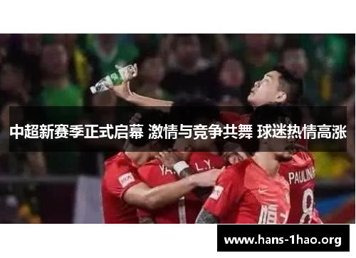 中超新赛季正式启幕 激情与竞争共舞 球迷热情高涨 中超新赛季正式启幕 激情与竞争共舞 球迷热情高涨