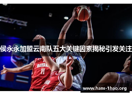 侯永永加盟云南队五大关键因素揭秘引发关注 侯永永加盟云南队五大关键因素揭秘引发关注