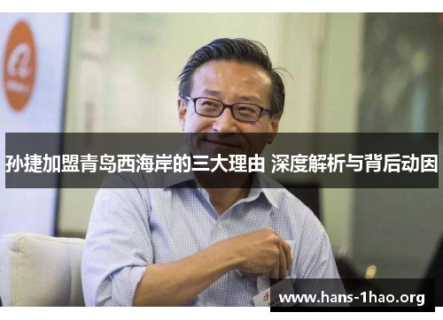 孙捷加盟青岛西海岸的三大理由 深度解析与背后动因 孙捷加盟青岛西海岸的三大理由 深度解析与背后动因