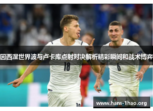 因西涅世界波与卢卡库点射对决解析精彩瞬间和战术博弈 因西涅世界波与卢卡库点射对决解析精彩瞬间和战术博弈