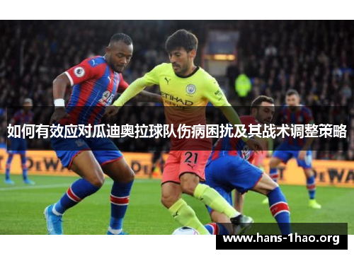如何有效应对瓜迪奥拉球队伤病困扰及其战术调整策略 如何有效应对瓜迪奥拉球队伤病困扰及其战术调整策略