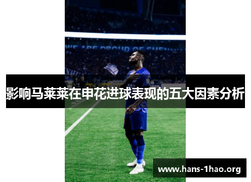 影响马莱莱在申花进球表现的五大因素分析 影响马莱莱在申花进球表现的五大因素分析