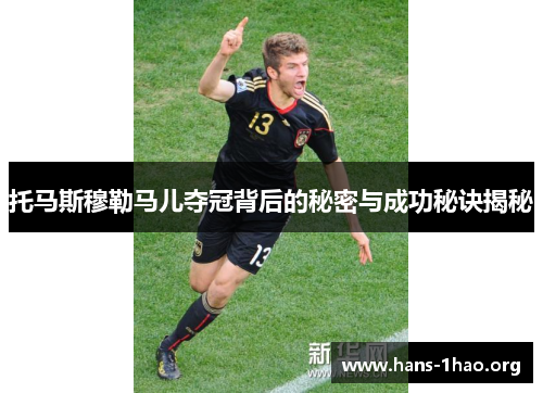托马斯穆勒马儿夺冠背后的秘密与成功秘诀揭秘 托马斯穆勒马儿夺冠背后的秘密与成功秘诀揭秘