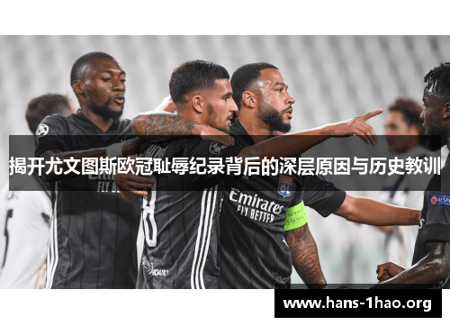 揭开尤文图斯欧冠耻辱纪录背后的深层原因与历史教训 揭开尤文图斯欧冠耻辱纪录背后的深层原因与历史教训