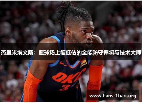 杰里米埃文斯:篮球场上被低估的全能防守悍将与技术大师 杰里米埃文斯:篮球场上被低估的全能防守悍将与技术大师