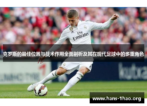 克罗斯的最佳位置与战术作用全面剖析及其在现代足球中的多重角色 克罗斯的最佳位置与战术作用全面剖析及其在现代足球中的多重角色