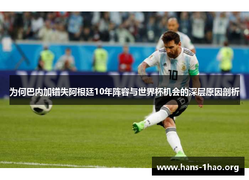 为何巴内加错失阿根廷10年阵容与世界杯机会的深层原因剖析 为何巴内加错失阿根廷10年阵容与世界杯机会的深层原因剖析