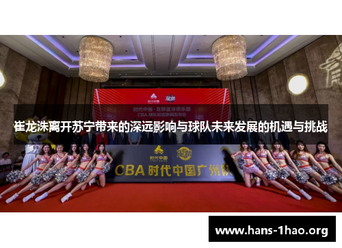 崔龙洙离开苏宁带来的深远影响与球队未来发展的机遇与挑战 崔龙洙离开苏宁带来的深远影响与球队未来发展的机遇与挑战