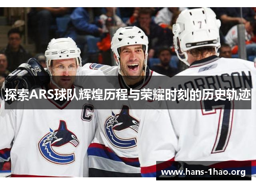 探索ARS球队辉煌历程与荣耀时刻的历史轨迹 探索ARS球队辉煌历程与荣耀时刻的历史轨迹