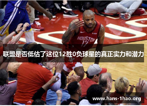 联盟是否低估了这位12胜0负球星的真正实力和潜力 联盟是否低估了这位12胜0负球星的真正实力和潜力