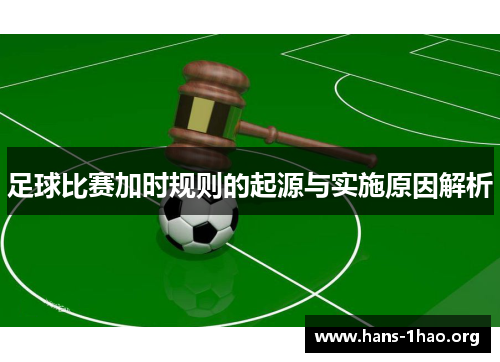 足球比赛加时规则的起源与实施原因解析 足球比赛加时规则的起源与实施原因解析