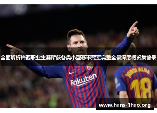 全面解析梅西职业生涯所获各类小型赛事冠军完整全景深度概览集锦录 全面解析梅西职业生涯所获各类小型赛事冠军完整全景深度概览集锦录