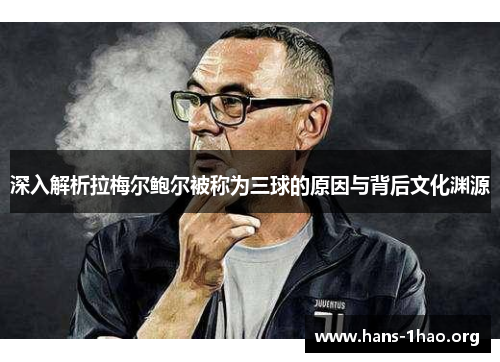 深入解析拉梅尔鲍尔被称为三球的原因与背后文化渊源